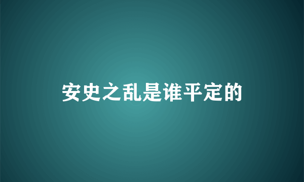 安史之乱是谁平定的