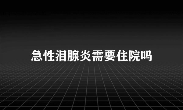 急性泪腺炎需要住院吗