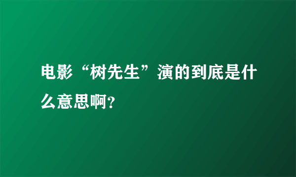 电影“树先生”演的到底是什么意思啊？