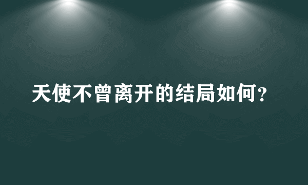 天使不曾离开的结局如何？