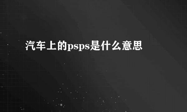 汽车上的psps是什么意思