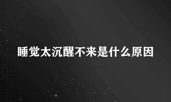 睡觉太沉醒不来是什么原因