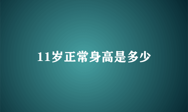 11岁正常身高是多少