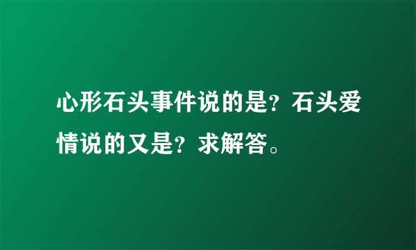 心形石头事件说的是？石头爱情说的又是？求解答。