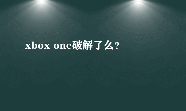 xbox one破解了么？