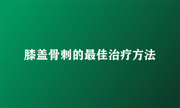 膝盖骨刺的最佳治疗方法