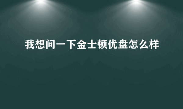 我想问一下金士顿优盘怎么样