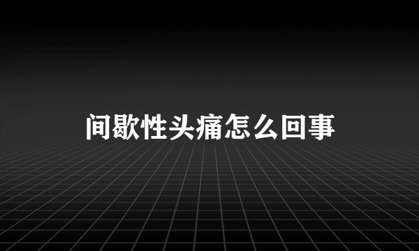 间歇性头痛怎么回事