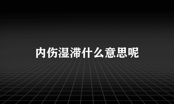 内伤湿滞什么意思呢