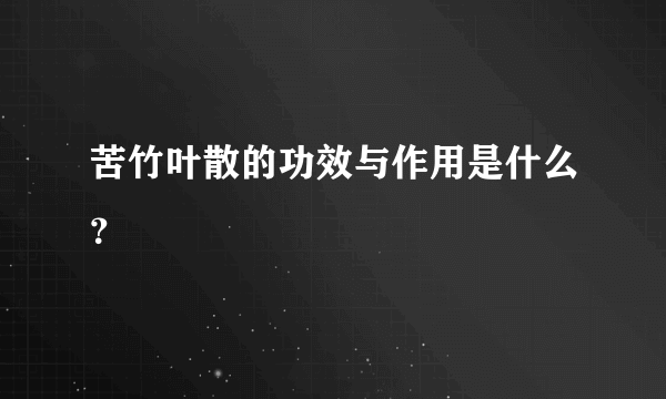 苦竹叶散的功效与作用是什么？