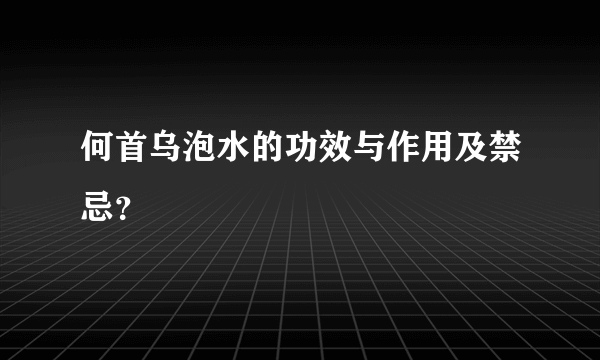 何首乌泡水的功效与作用及禁忌？