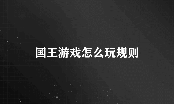 国王游戏怎么玩规则