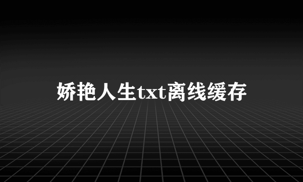 娇艳人生txt离线缓存