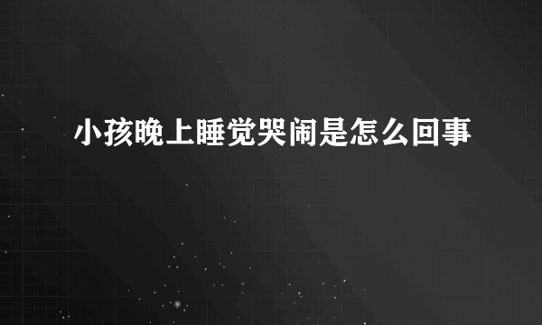 小孩晚上睡觉哭闹是怎么回事