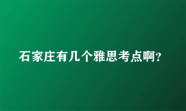 石家庄有几个雅思考点啊？