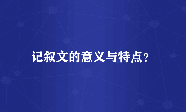 记叙文的意义与特点？