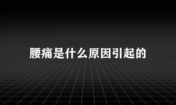 腰痛是什么原因引起的