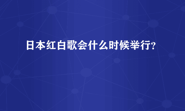 日本红白歌会什么时候举行？