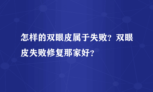 怎样的双眼皮属于失败？双眼皮失败修复那家好？