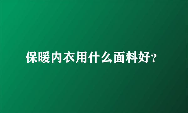 保暖内衣用什么面料好？