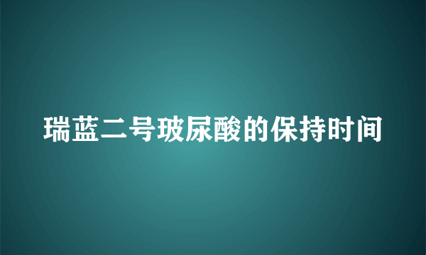 瑞蓝二号玻尿酸的保持时间