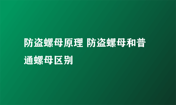 防盗螺母原理 防盗螺母和普通螺母区别