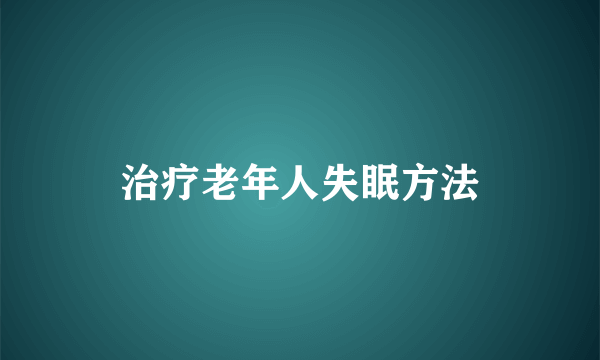 治疗老年人失眠方法