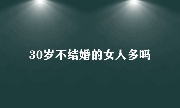 30岁不结婚的女人多吗