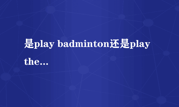 是play badminton还是play the badminton?