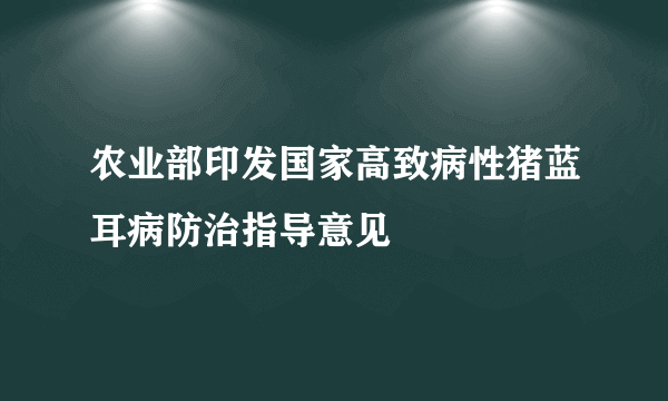 农业部印发国家高致病性猪蓝耳病防治指导意见