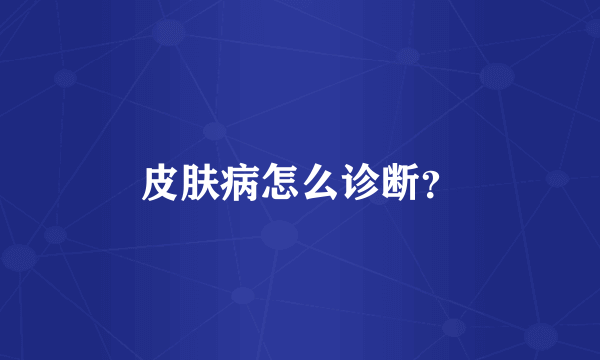 皮肤病怎么诊断？