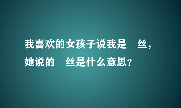 我喜欢的女孩子说我是屌丝，她说的屌丝是什么意思？