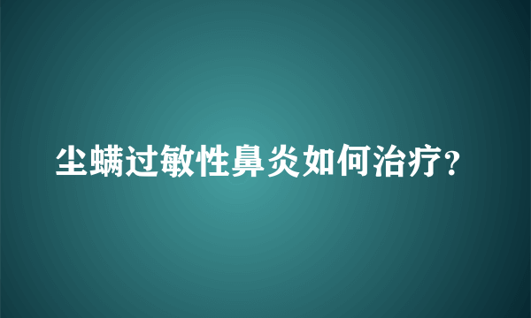 尘螨过敏性鼻炎如何治疗？