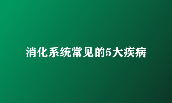 消化系统常见的5大疾病