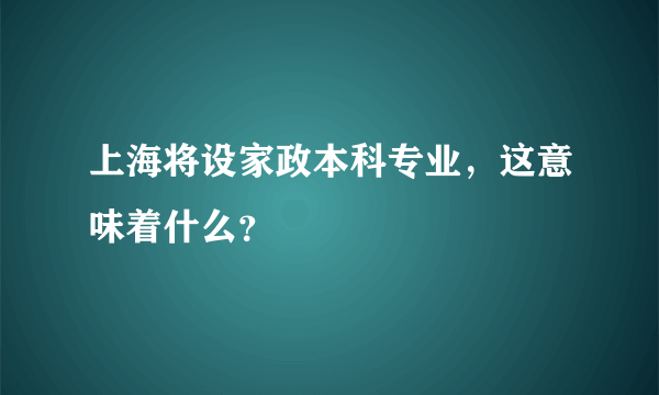 上海将设家政本科专业，这意味着什么？