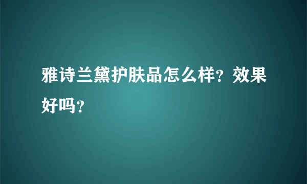 雅诗兰黛护肤品怎么样？效果好吗？