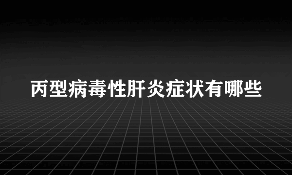 丙型病毒性肝炎症状有哪些