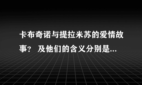 卡布奇诺与提拉米苏的爱情故事？ 及他们的含义分别是什么、?