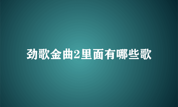 劲歌金曲2里面有哪些歌