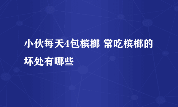 小伙每天4包槟榔 常吃槟榔的坏处有哪些