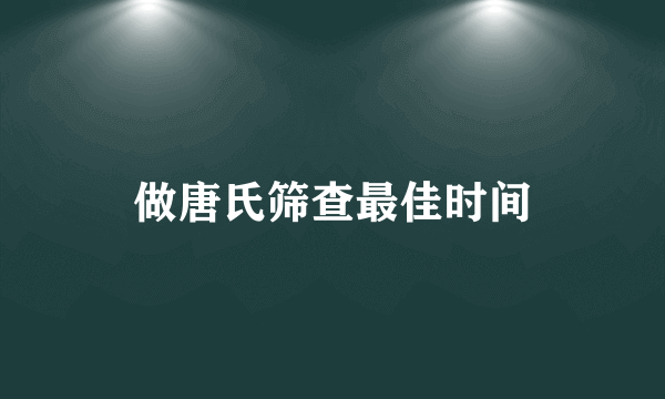 做唐氏筛查最佳时间