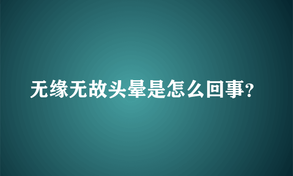 无缘无故头晕是怎么回事？