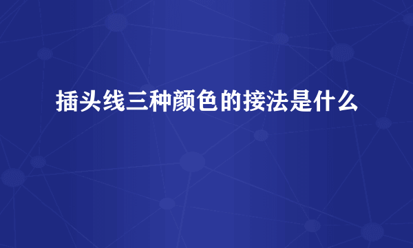 插头线三种颜色的接法是什么