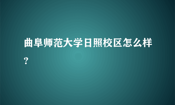 曲阜师范大学日照校区怎么样？