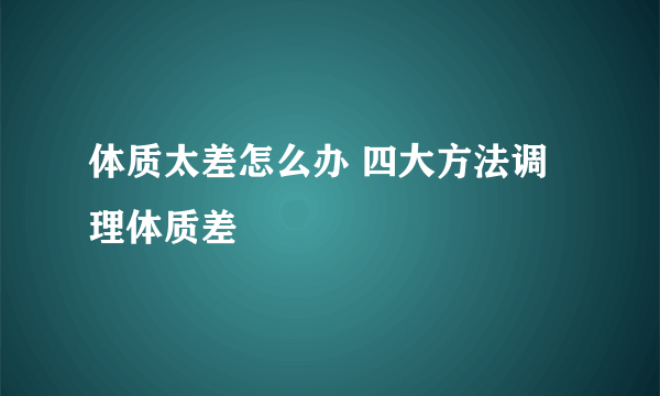 体质太差怎么办 四大方法调理体质差