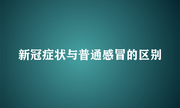 新冠症状与普通感冒的区别