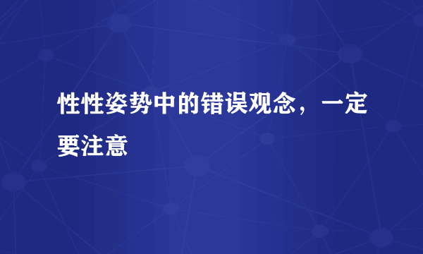 性性姿势中的错误观念，一定要注意