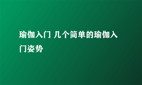 瑜伽入门 几个简单的瑜伽入门姿势