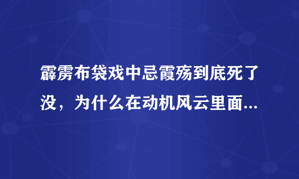 霹雳布袋戏中忌霞殇到底死了没，为什么在动机风云里面，段君横说了一句“忌霞殇的功体被锁，，，，”