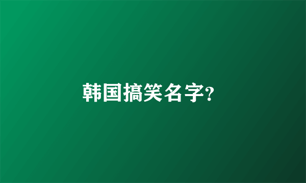 韩国搞笑名字？